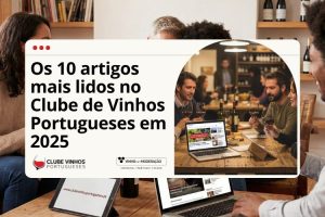 Os 10 artigos mais lidos no Clube de Vinhos Portugueses em 2025
