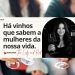 Há vinhos que sabem a mulheres da nossa vida.